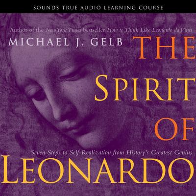 The Spirit of Leonardo: Seven Steps to Self-Realization from History’s Greatest Genius Audibook, by Michael J. Gelb