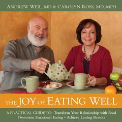 The Joy of Eating Well: A Practical Guide to Transform Your Relationship with Food, Overcome Emotional Eating, Achieve Lasting Results Audibook, by Andrew Weil