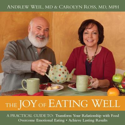 The Joy of Eating Well: A Practical Guide to Transform Your Relationship with Food, Overcome Emotional Eating, Achieve Lasting Results Audibook, by Andrew Weil