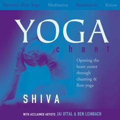 Yoga Chant: Opening the Heart Center through Chanting and Flow Yoga Audibook, by Shiva Rea