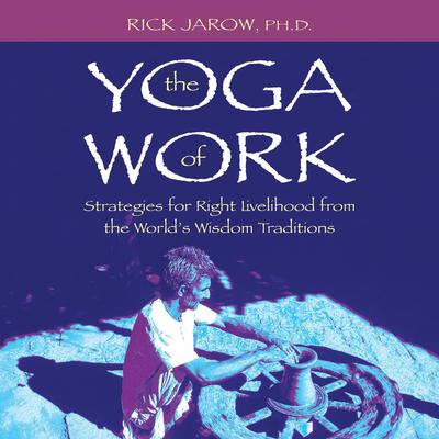 The Yoga of Work Audibook, by Rick Jarow