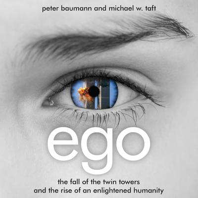Ego: The Fall of the Twin Towers and the Rise of an Enlightened Humanity Audibook, by Michael W. Taft