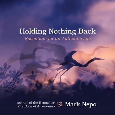 Holding Nothing Back: Essentials for an Authentic Life Audibook, by Mark Nepo