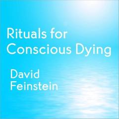 Rituals for Conscious Dying Audibook, by David Feinstein