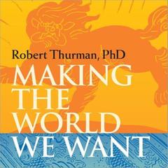 Making the World We Want Audibook, by Robert Thurman
