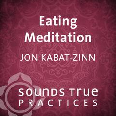 Eating Meditation: Explore the Infinite Potential that Lies Within This Very Moment Audibook, by Jon Kabat-Zinn