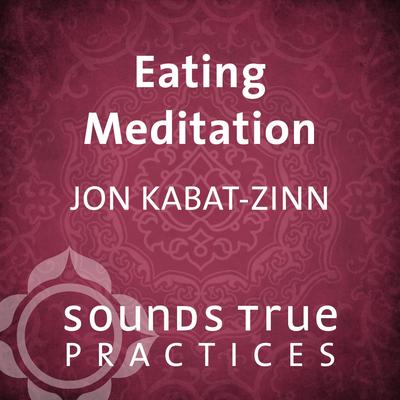 Eating Meditation: Explore the Infinite Potential that Lies Within This Very Moment Audibook, by Jon Kabat-Zinn
