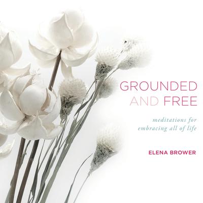 Grounded and Free: Meditations for Embracing All of Life Audibook, by Elena Brower