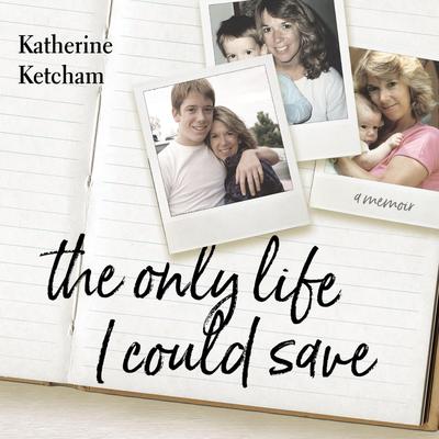 The Only Life I Could Save: A Memoir Audibook, by Katherine Ketcham