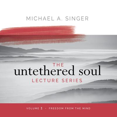 The Untethered Soul Lecture Series: Volume 2: Freedom from the Mind Audibook, by Michael Singer
