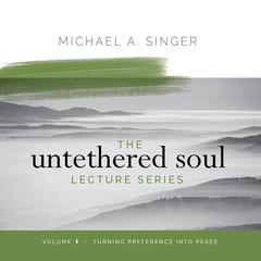 The Untethered Soul Lecture Series: Volume 4: Turning Preference into Peace Audibook, by Michael Singer