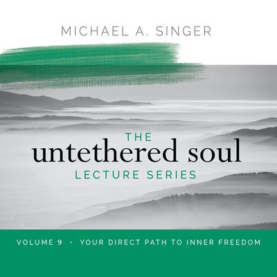 The Untethered Soul Lecture Series: Volume 9: Your Direct Path to Inner Freedom Audibook, by Michael Singer