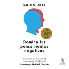 Domina tus pensamientos negativos (Conquer your negative thoughts): El secreto de la libertad emocional y la felicidad Audibook, by Daniel G. Amen