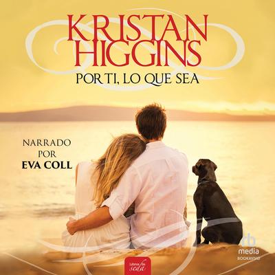 Por ti, lo que sea Audibook, by Kristan Higgins