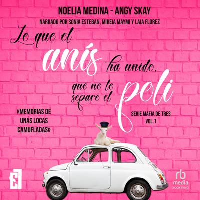 Lo que el anís ha unido, que no lo separe el poli Audibook, by Angy Skay