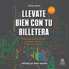 Llevate bien con tu billetera (Get Good with Money): Diez pasos para construir y sostener un futuro financiero brillante (Ten Simple Steps to Becoming Financially Whole) Audibook, by Tiffany Aliche