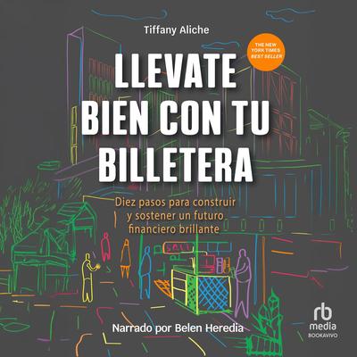 Llevate bien con tu billetera (Get Good with Money): Diez pasos para construir y sostener un futuro financiero brillante (Ten Simple Steps to Becoming Financially Whole) Audibook, by Tiffany Aliche