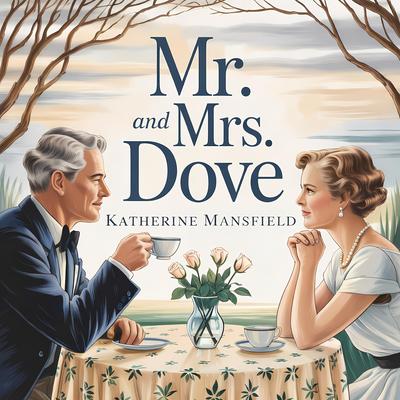 Mr. and Mrs. Dove: A Classic Literary Short Story of Love, Courtship, and Psychological Drama Audibook, by Katherine Mansfield