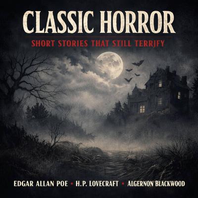 Classic Horror Short Stories That Still Terrify: The Call of Cthulhu, The Masque of the Red Death, and The Willows Audibook, by Algernon Blackwood