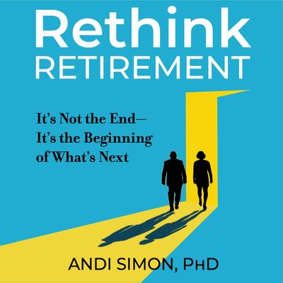 Rethink Retirement: It's Not the End-It's the Beginning of What's Next Audibook, by Andi Simon