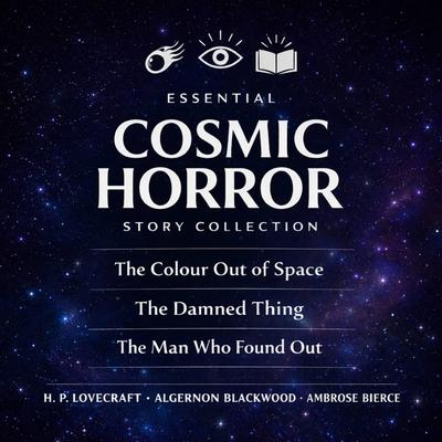 Essential Cosmic Horror Story Collection: The Colour out of Space, The Damned Thing and The Man Who Found Out Audibook, by Ambrose Bierce