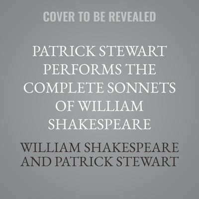 Patrick Stewart Performs the Complete Sonnets of William Shakespeare: With Original Commentary by Patrick Stewart Audibook, by William Shakespeare
