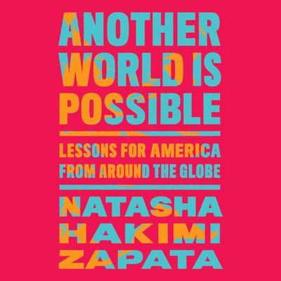 Another World Is Possible: Lessons for America from Around the Globe Audibook, by Natasha Hakimi Zapata