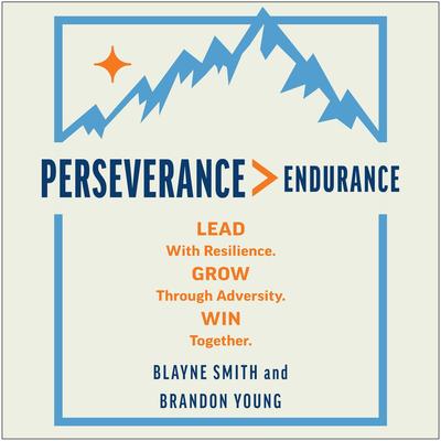 Perseverance > Endurance: Lead with Resilience. Grow Through Adversity. Win Together. Audibook, by Blayne Smith