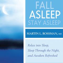 Fall Asleep, Stay Asleep: Relax into Sleep, Sleep Through the Night, and Awaken Refreshed Audibook, by Martin Rossman