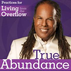 True Abundance: Practices for Living from the Overflow Audibook, by Michael Beckwith