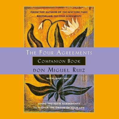 The Four Agreements Companion Book: Using the Four Agreements to Master the Dream of Your Life Audibook, by Don Miguel Ruiz