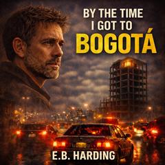 By the Time I Got to Bogotá Audibook, by E. B. Harding