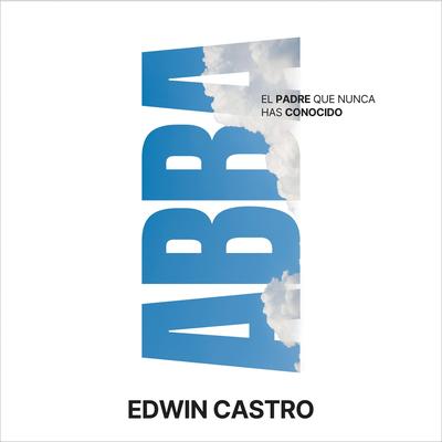 Abba: El Padre que nunca has conocido Audibook, by Edwin Castro
