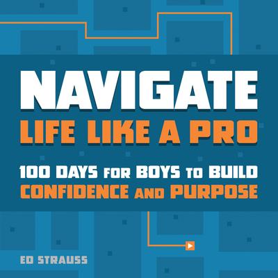 Navigate Life Like a Pro: 100 Days for Boys to Build Confidence and Purpose Audibook, by Ed Strauss
