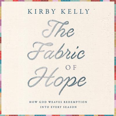 The Fabric of Hope: How God Weaves Redemption into Every Season Audibook, by Kirby Kelly