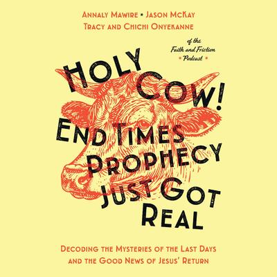 Holy Cow! End Times Prophecy Just Got Real: Decoding the Mysteries of the Last Days and the Good News of Jesus' Return Audibook, by Annaly Mawire