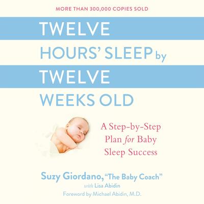 Twelve Hours' Sleep by Twelve Weeks Old: A Step-by-Step Plan for Baby Sleep Success Audibook, by Suzy Giordano
