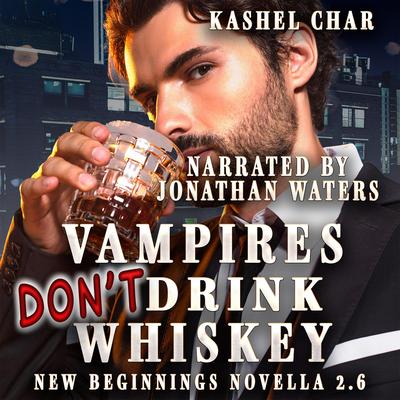 Vampires Don't Drink Whiskey: New Beginnings M/M Sci-Fi Fantasy Universe Novella 2.6 Audibook, by Kashel Char
