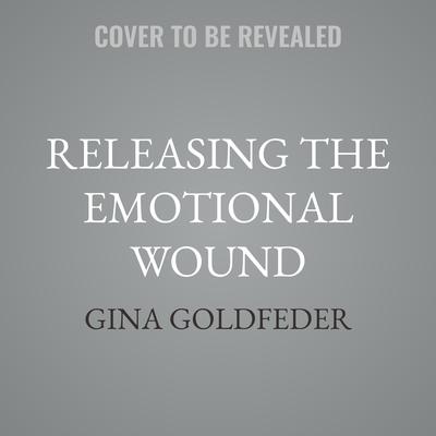 Releasing the Emotional Wound: Shamanic and Psychological Tools to Transcend Trauma and Rebuild Your Life Audibook, by Gina Goldfeder