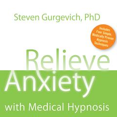 Relieve Anxiety with Medical Hypnosis Audibook, by Steven Gurgevich
