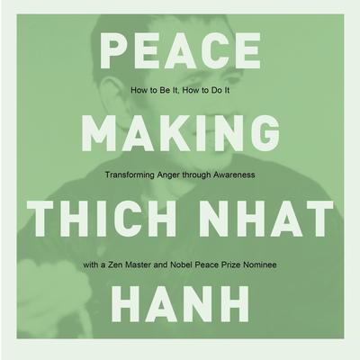 Peacemaking: How to Be It, How to Do It--A Buddhist Priest Looks at Anger and Its Control as the Key to Being One with Our World Audibook, by Thich Nhat Hanh