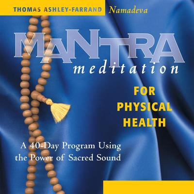 Mantra Meditation for Physical Health: A 40-Day Program Using the Power of Sacred Sound Audibook, by Thomas Ashley-Farrand