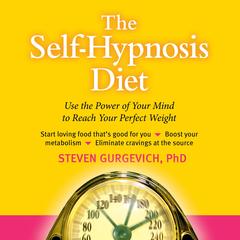 The Self-Hypnosis Diet: Use the Power of Your Mind to Reach Your Perfect Weight Audibook, by Steven Gurgevich