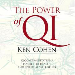 The Power of Qi: Qigong Meditations for Better Health and Spiritual Well-Being Audibook, by Ken Cohen, M.A.