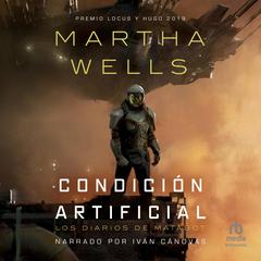 Condición artificial (Artificial Condition): Los Diarios de Matabot (The Murderbot Diaries) Audibook, by Martha Wells