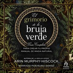 El grimorio de la bruja verde: Guía completa para crear tu propio manual de magia natural Audibook, by Arin Murphy-Hiscock