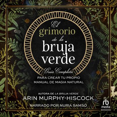 El grimorio de la bruja verde: Guía completa para crear tu propio manual de magia natural Audibook, by Arin Murphy-Hiscock