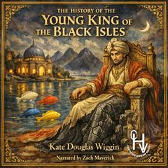 The History of the Young King of the Black Isles Audibook, by Kate Douglas Wiggin
