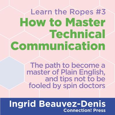 How to Master Technical Communication: The ultimate guide to specialist writing and tips not to be fooled by spin doctors Audibook, by Ingrid  Beauvez-Denis, M.A.