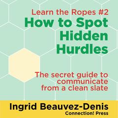 How to Spot Hidden Hurdles: The secret guide to communicate from a clean slate Audibook, by Ingrid  Beauvez-Denis, M.A.